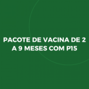 PACOTE DE VACINA DE 2 A 9 MESES COM P15