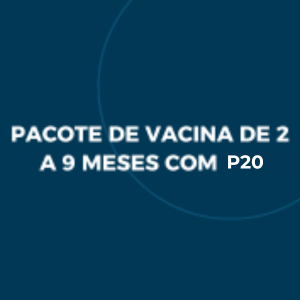 PACOTE DE VACINA DE 2 A 9 MESES COM P20
